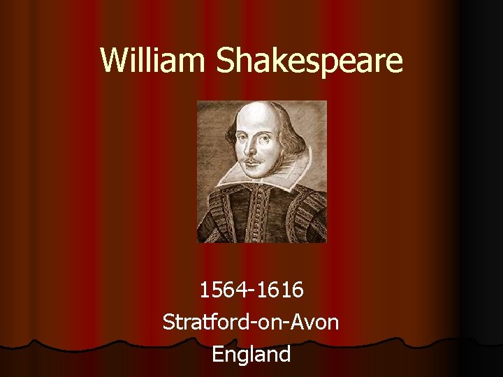 William Shakespeare 1564 -1616 Stratford-on-Avon England 