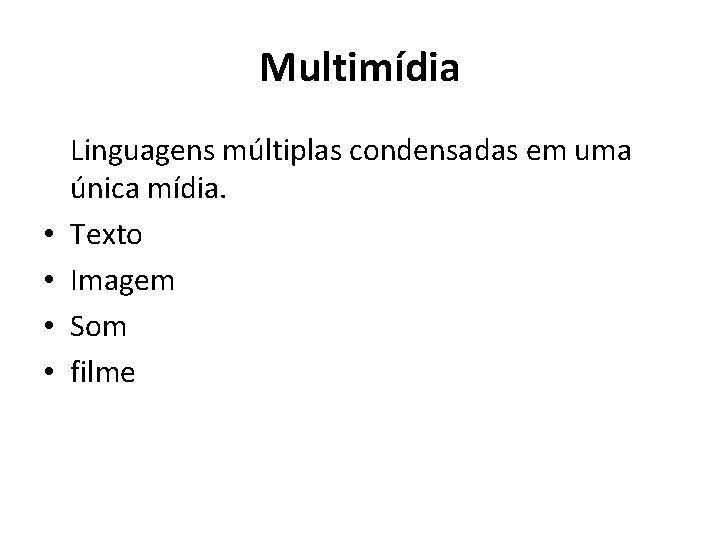 Multimídia • • Linguagens múltiplas condensadas em uma única mídia. Texto Imagem Som filme