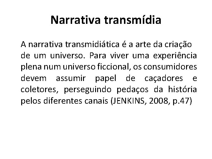 Narrativa transmídia A narrativa transmidiática é a arte da criação de um universo. Para