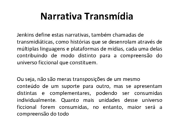 Narrativa Transmídia Jenkins define estas narrativas, também chamadas de transmidiáticas, como histórias que se