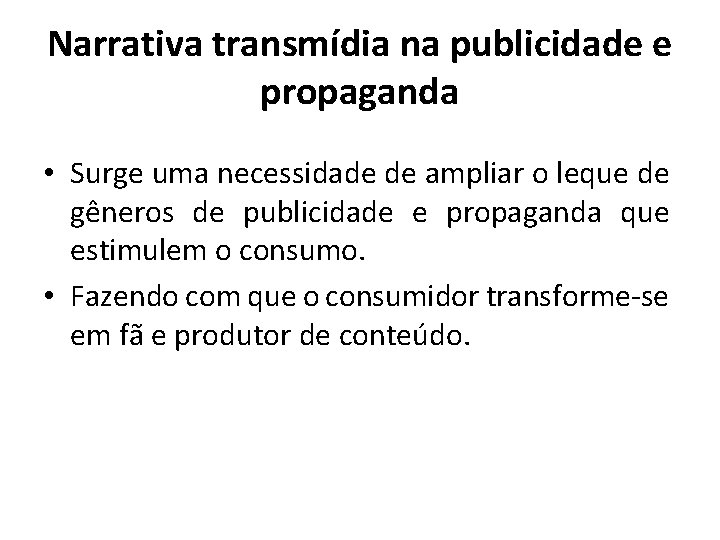 Narrativa transmídia na publicidade e propaganda • Surge uma necessidade de ampliar o leque