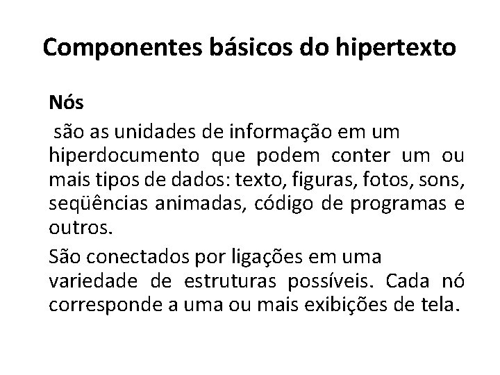 Componentes básicos do hipertexto Nós são as unidades de informação em um hiperdocumento que