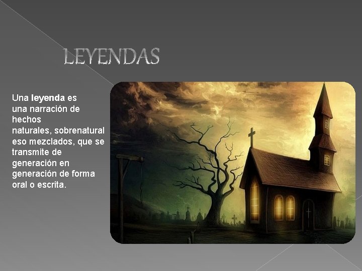 Una leyenda es una narración de hechos naturales, sobrenatural eso mezclados, que se transmite