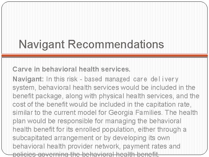 Navigant Recommendations Carve in behavioral health services. Navigant: In this risk‐based managed care delivery