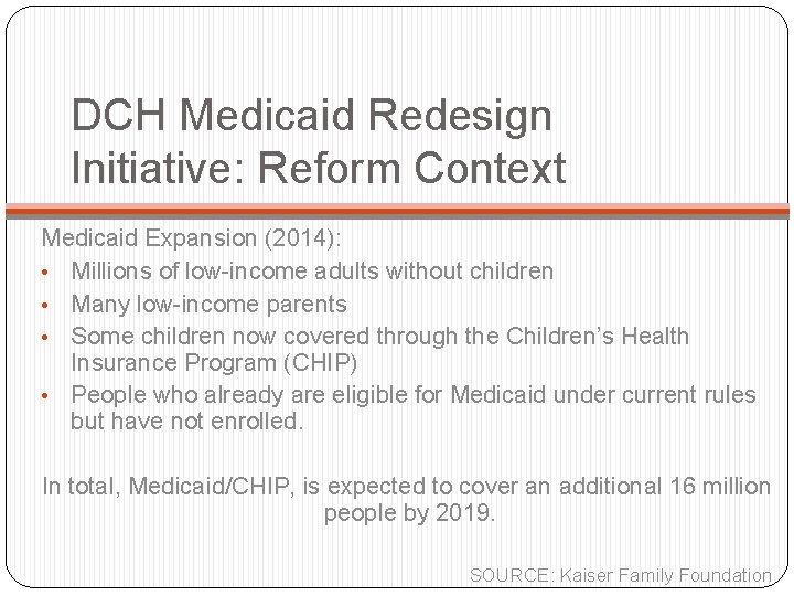 DCH Medicaid Redesign Initiative: Reform Context Medicaid Expansion (2014): • Millions of low-income adults