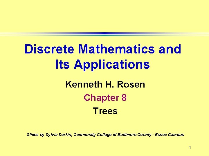 Discrete Mathematics and Its Applications Kenneth H. Rosen Chapter 8 Trees Slides by Sylvia