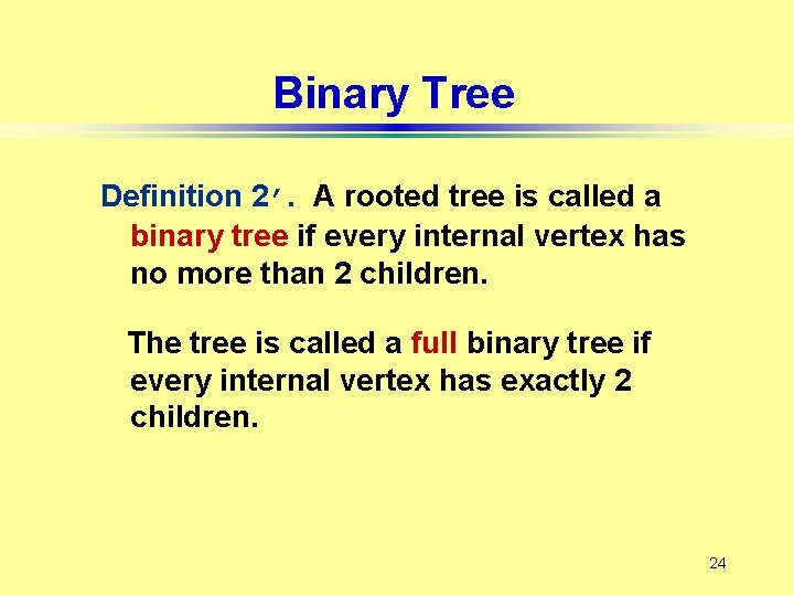 Binary Tree Definition 2’. A rooted tree is called a binary tree if every