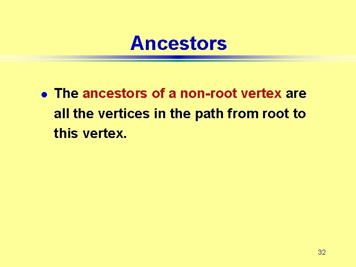 Ancestors l The ancestors of a non-root vertex are all the vertices in the