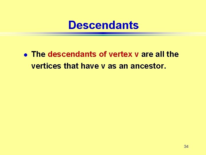 Descendants l The descendants of vertex v are all the vertices that have v