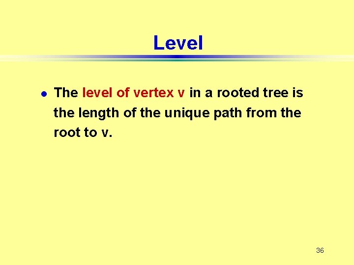 Level l The level of vertex v in a rooted tree is the length