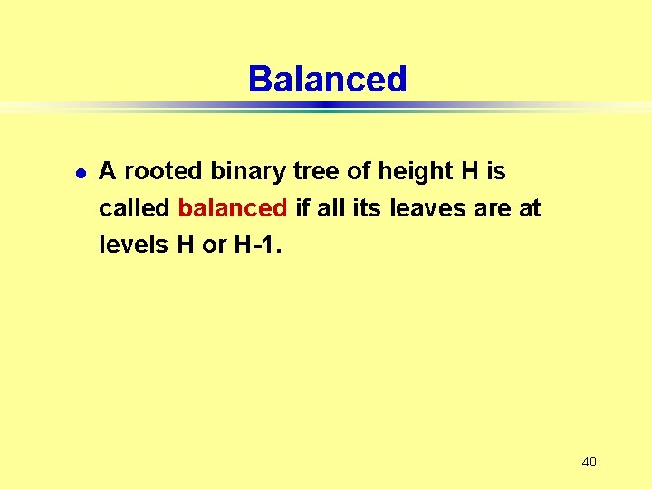 Balanced l A rooted binary tree of height H is called balanced if all
