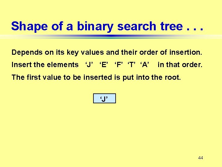 Shape of a binary search tree. . . Depends on its key values and
