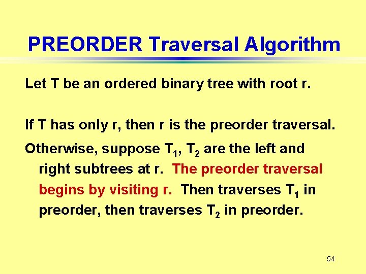 PREORDER Traversal Algorithm Let T be an ordered binary tree with root r. If