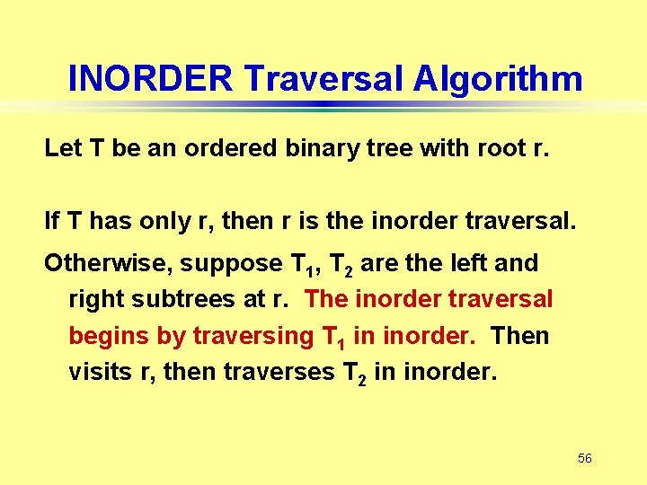 INORDER Traversal Algorithm Let T be an ordered binary tree with root r. If