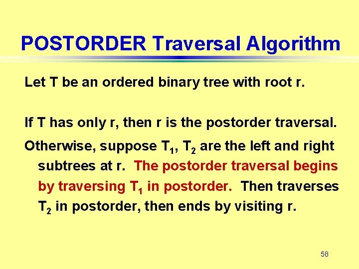 POSTORDER Traversal Algorithm Let T be an ordered binary tree with root r. If