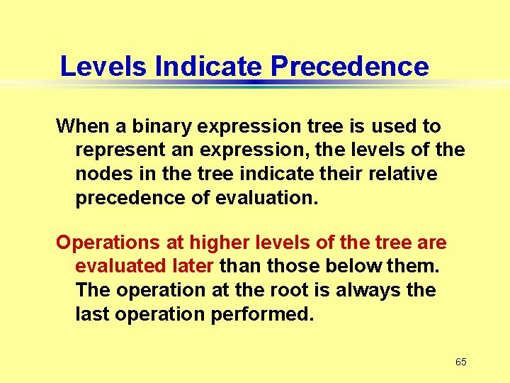 Levels Indicate Precedence When a binary expression tree is used to represent an expression,