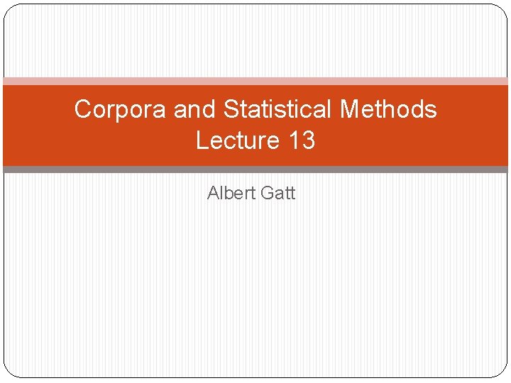 Corpora and Statistical Methods Lecture 13 Albert Gatt 