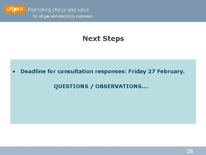 Next Steps • Deadline for consultation responses: Friday 27 February. QUESTIONS / OBSERVATIONS…. 26 Next Steps • Deadline for consultation responses: Friday 27 February. QUESTIONS / OBSERVATIONS…. 26