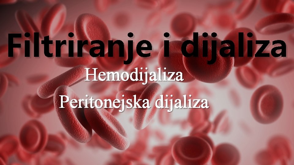 Filtriranje i dijaliza Hemodijaliza Peritonejska dijaliza 