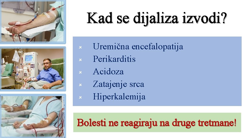 Kad se dijaliza izvodi? û û û Uremična encefalopatija Perikarditis Acidoza Zatajenje srca Hiperkalemija