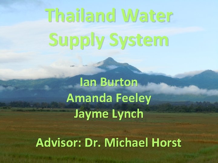 Thailand Water Supply System Ian Burton Amanda Feeley Jayme Lynch Advisor: Dr. Michael Horst