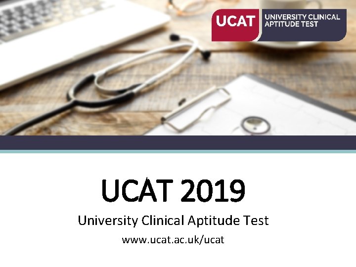 UCAT 2019 University Clinical Aptitude Test www. ucat. ac. uk/ucat 