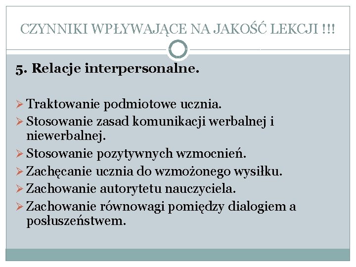 CZYNNIKI WPŁYWAJĄCE NA JAKOŚĆ LEKCJI !!! 5. Relacje interpersonalne. Ø Traktowanie podmiotowe ucznia. Ø