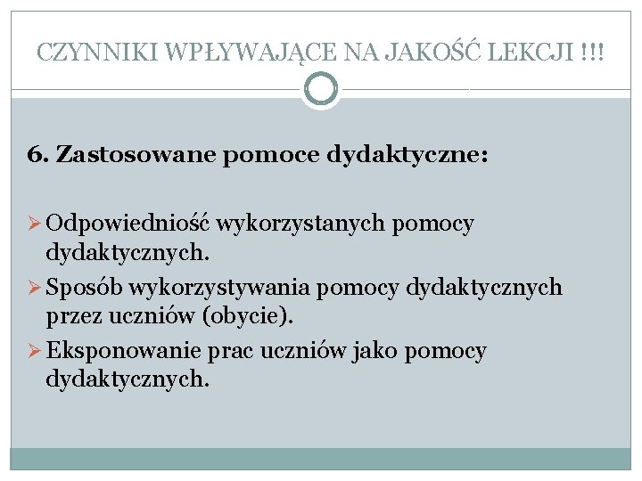 CZYNNIKI WPŁYWAJĄCE NA JAKOŚĆ LEKCJI !!! 6. Zastosowane pomoce dydaktyczne: Ø Odpowiedniość wykorzystanych pomocy