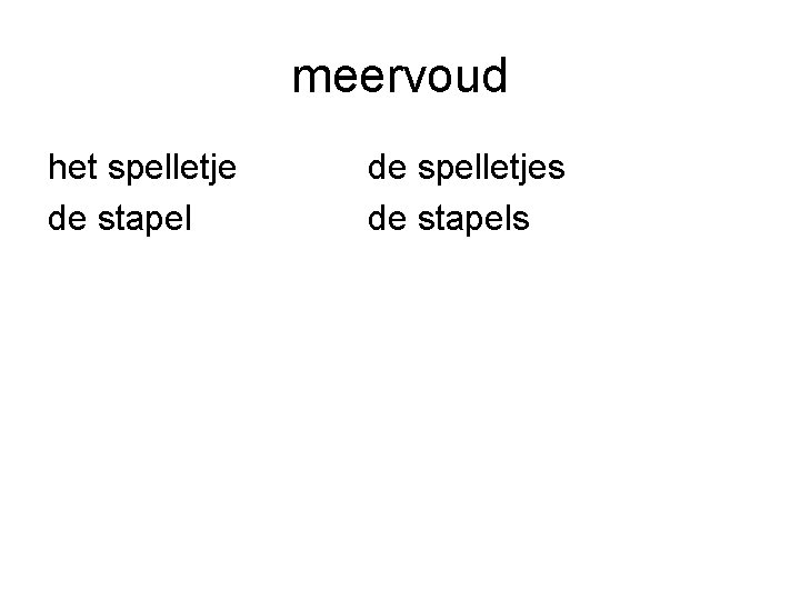 meervoud het spelletje de stapel de spelletjes de stapels 