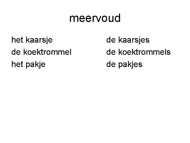 meervoud het kaarsje de koektrommel het pakje de kaarsjes de koektrommels de pakjes 