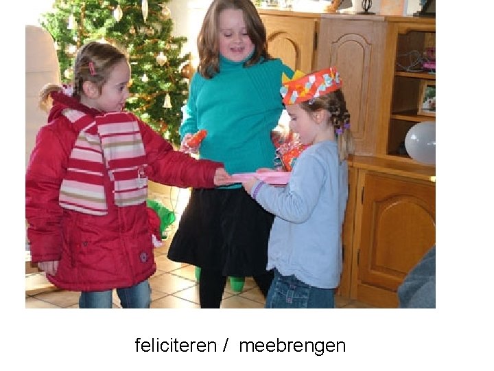 feliciteren / meebrengen 