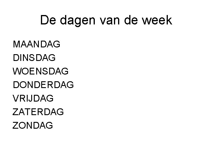 De dagen van de week MAANDAG DINSDAG WOENSDAG DONDERDAG VRIJDAG ZATERDAG ZONDAG 