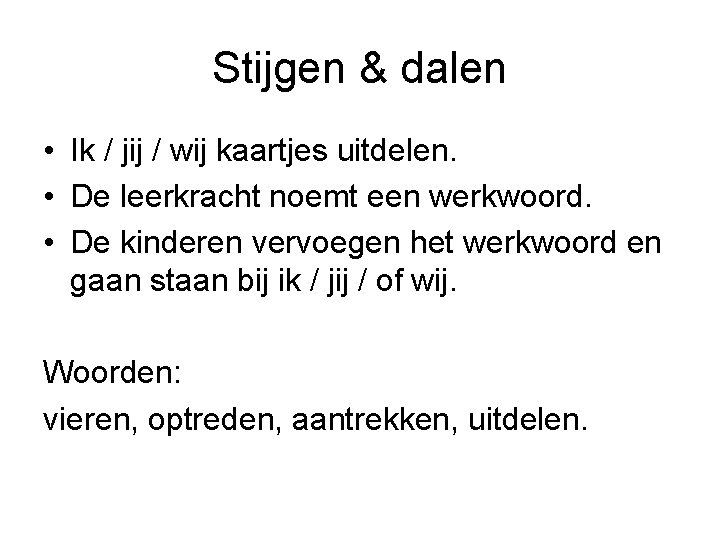 Stijgen & dalen • Ik / jij / wij kaartjes uitdelen. • De leerkracht