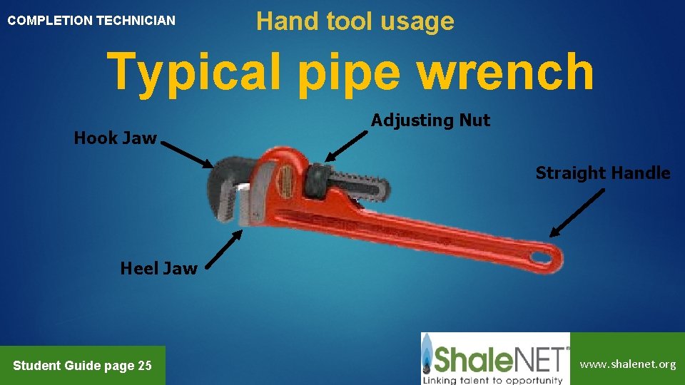 COMPLETION TECHNICIAN Hand tool usage Typical pipe wrench Hook Jaw Adjusting Nut Straight Handle