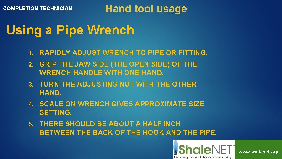 COMPLETION TECHNICIAN Hand tool usage Using a Pipe Wrench 1. RAPIDLY ADJUST WRENCH TO