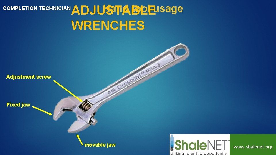 COMPLETION TECHNICIAN Hand tool usage ADJUSTABLE WRENCHES Adjustment screw Fixed jaw movable jaw www.