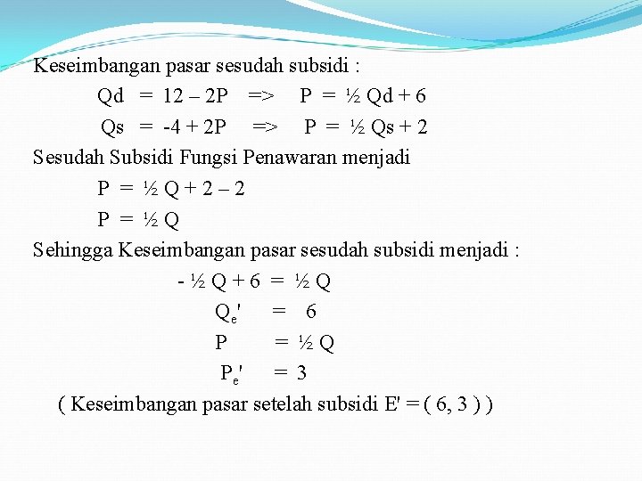 Keseimbangan pasar sesudah subsidi : Qd = 12 – 2 P => P = Keseimbangan pasar sesudah subsidi : Qd = 12 – 2 P => P =