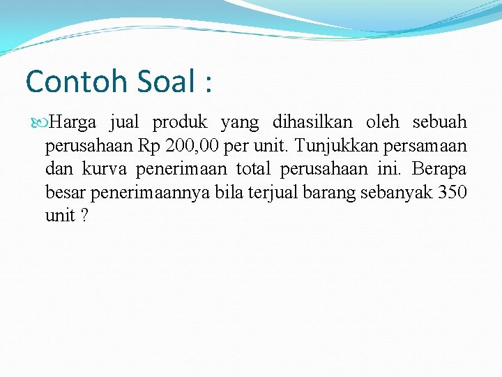 Contoh Soal : Harga jual produk yang dihasilkan oleh sebuah perusahaan Rp 200, 00