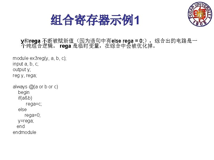 组合寄存器示例1 y和rega 不断被赋新值（因为语句中有else rega = 0; ），综合出的电路是一 个纯组合逻辑。 rega 是临时变量，在综合中会被优化掉。 module ex 3 reg(y,
