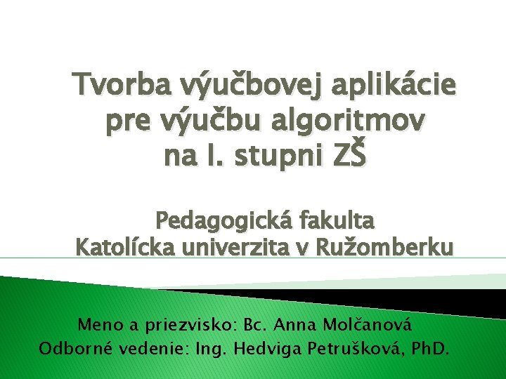 Tvorba výučbovej aplikácie pre výučbu algoritmov na I. stupni ZŠ Pedagogická fakulta Katolícka univerzita