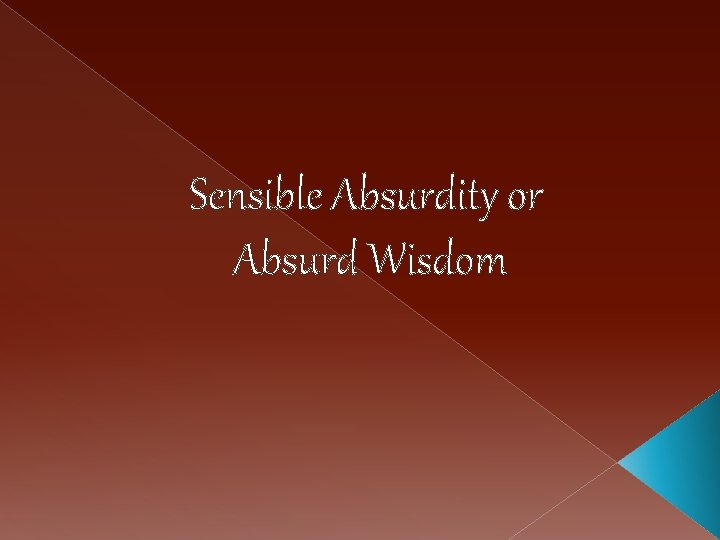 Sensible Absurdity or Absurd Wisdom 
