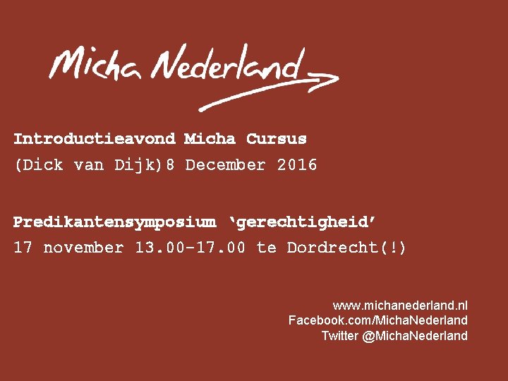 Introductieavond Micha Cursus (Dick van Dijk)8 December 2016 Predikantensymposium ‘gerechtigheid’ 17 november 13. 00