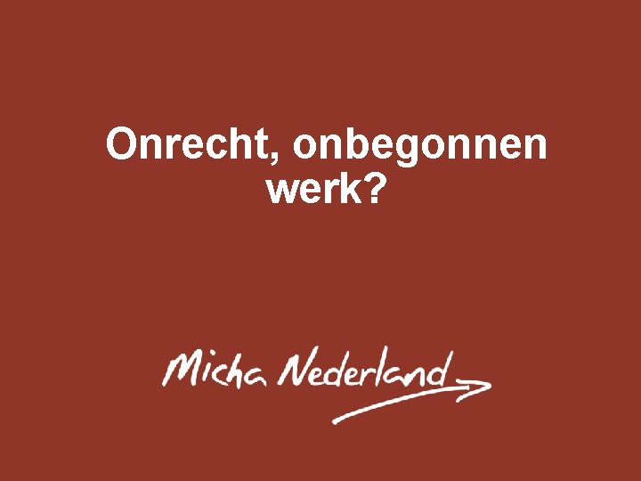 ONDERWERP VAN PRESENTATIE Paginatitel Onrecht, onbegonnen Plaats hier de tekst werk? 