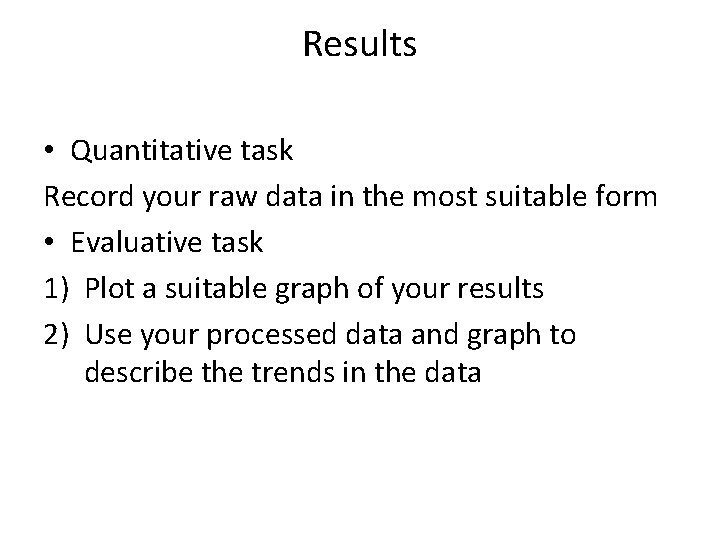 Results • Quantitative task Record your raw data in the most suitable form •