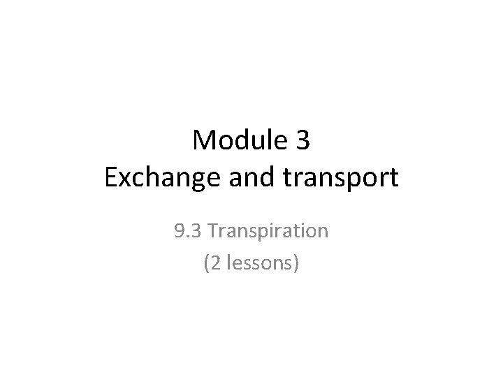 Module 3 Exchange and transport 9. 3 Transpiration (2 lessons) 