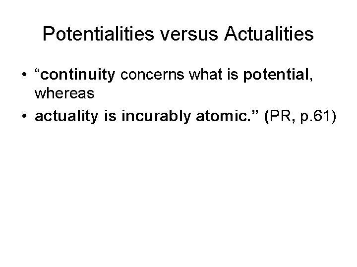 Potentialities versus Actualities • “continuity concerns what is potential, whereas • actuality is incurably