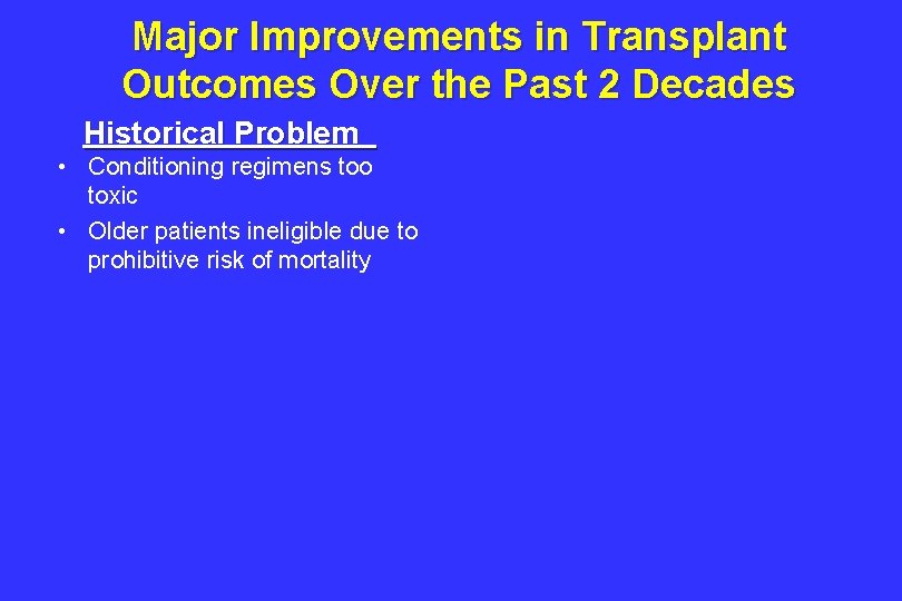 Major Improvements in Transplant Outcomes Over the Past 2 Decades Historical Problem • Conditioning