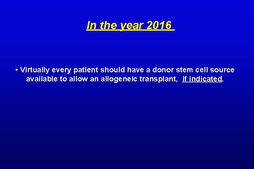 In the year 2016 • Virtually every patient should have a donor stem cell