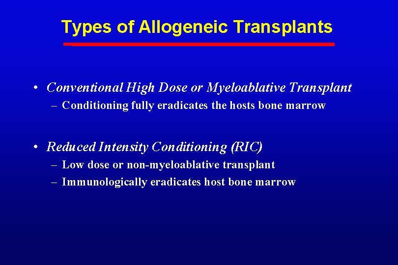 Types of Allogeneic Transplants • Conventional High Dose or Myeloablative Transplant – Conditioning fully