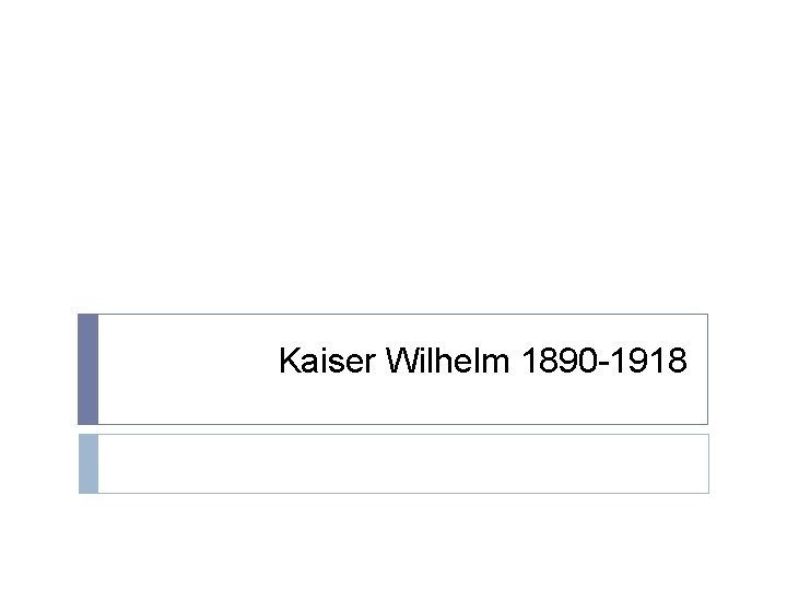 Kaiser Wilhelm 1890 -1918 